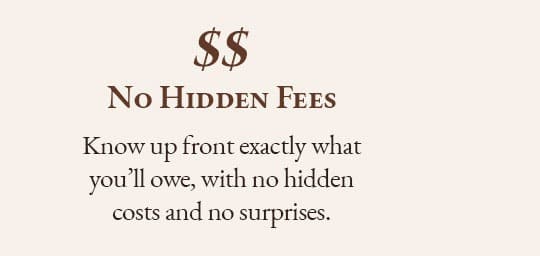 Infographic that says "No Hidden Fees. Know up front exactly what you'll owe, with no hidden costs and no surprises.